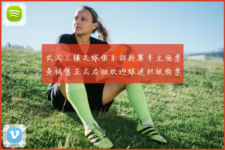 武汉三镇足球俱乐部新赛季主场票务销售正式启动欢迎球迷积极购票支持球队