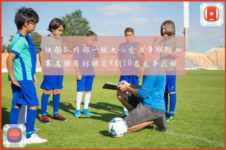 快船队内部一致决心全力争取附加赛名额目标锁定8到10名竞争区间
