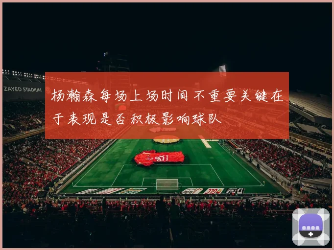 杨瀚森每场上场时间不重要关键在于表现是否积极影响球队